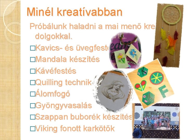 Minél kreatívabban Próbálunk haladni a mai menő kreatív dolgokkal. �Kavics- és üvegfestés �Mandala készítés Minél kreatívabban Próbálunk haladni a mai menő kreatív dolgokkal. �Kavics- és üvegfestés �Mandala készítés