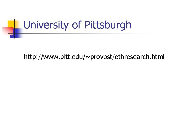 University of Pittsburgh http: //www. pitt. edu/~provost/ethresearch. html 