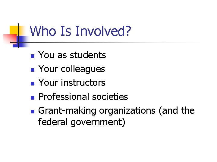 Who Is Involved? n n n You as students Your colleagues Your instructors Professional