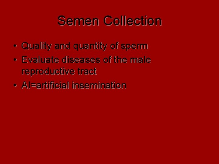 Semen Collection • Quality and quantity of sperm • Evaluate diseases of the male Semen Collection • Quality and quantity of sperm • Evaluate diseases of the male
