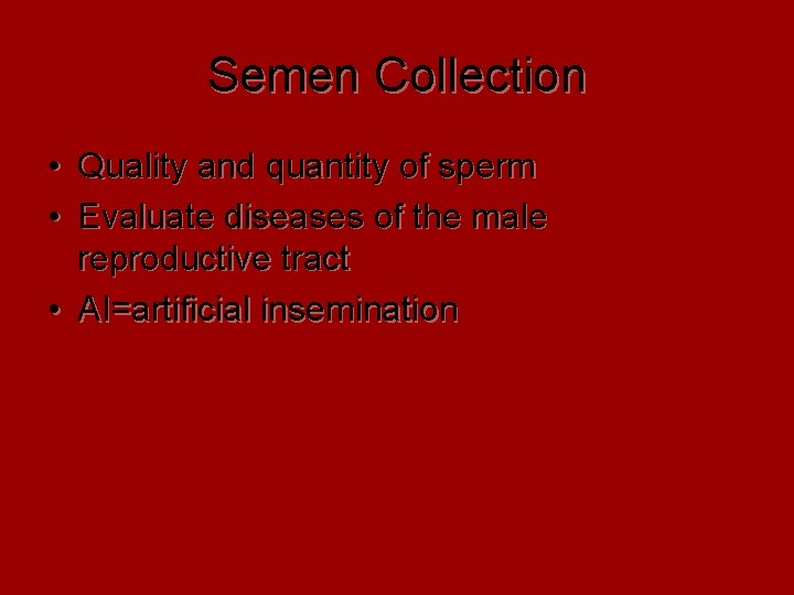 Semen Collection • Quality and quantity of sperm • Evaluate diseases of the male