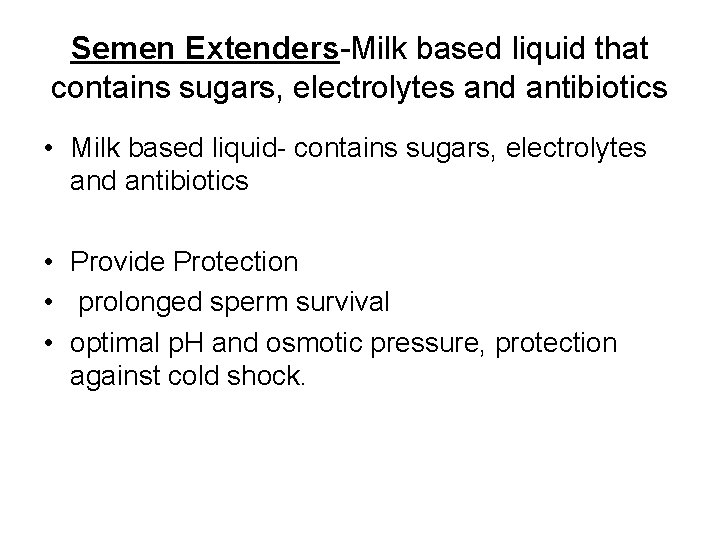 Semen Extenders-Milk based liquid that contains sugars, electrolytes and antibiotics • Milk based liquid-