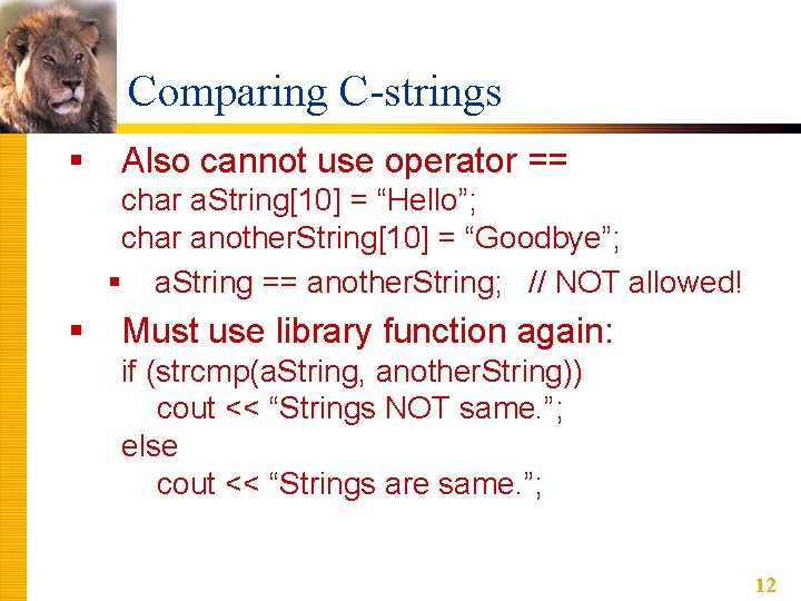 Comparing C-strings § Also cannot use operator == char a. String[10] = “Hello”; char