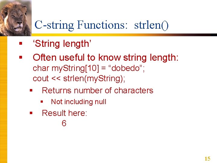 C-string Functions: strlen() § § ‘String length’ Often useful to know string length: char