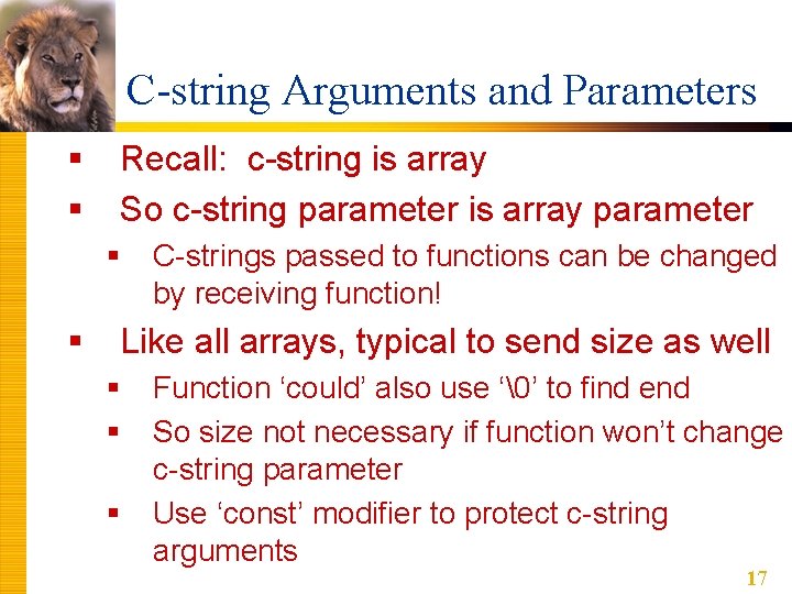 C-string Arguments and Parameters § § Recall: c-string is array So c-string parameter is