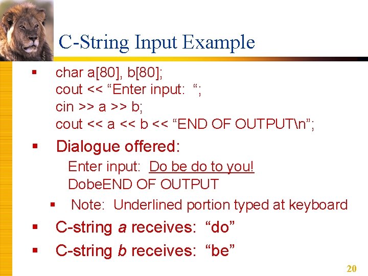 C-String Input Example § char a[80], b[80]; cout << “Enter input: “; cin >>