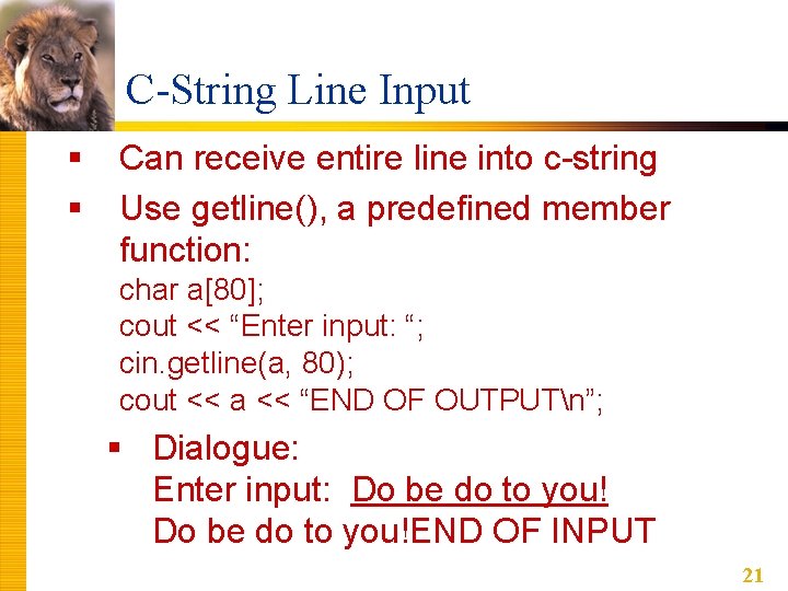 C-String Line Input § § Can receive entire line into c-string Use getline(), a