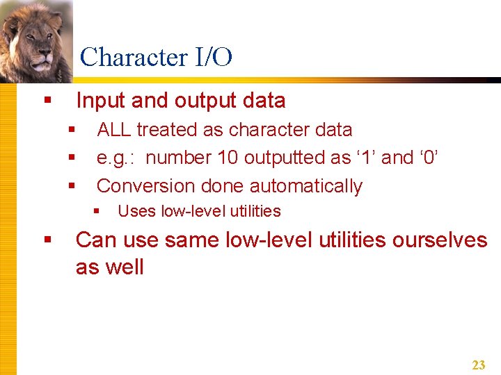 Character I/O § Input and output data § § § ALL treated as character