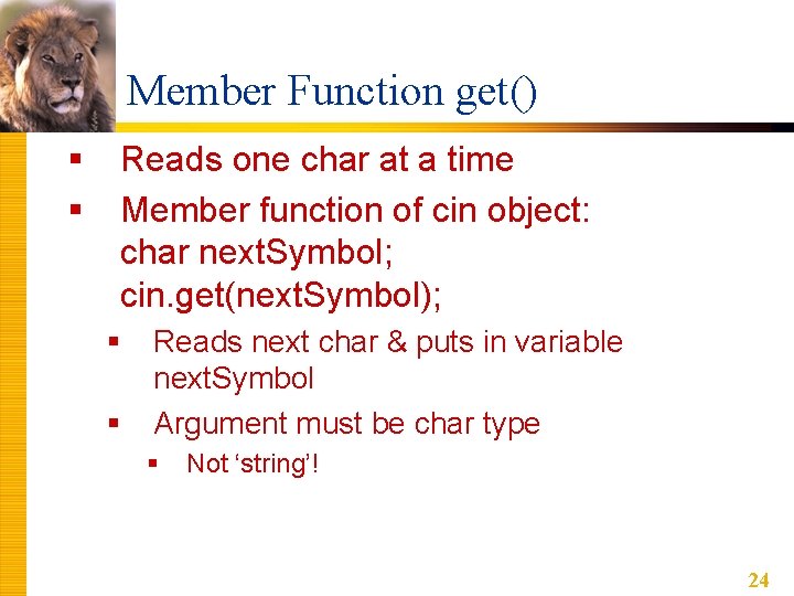Member Function get() § § Reads one char at a time Member function of