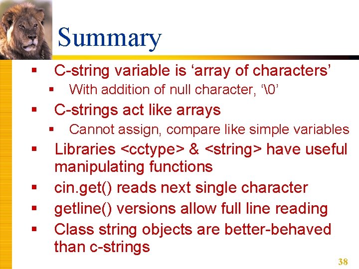 Summary § C-string variable is ‘array of characters’ § § C-strings act like arrays