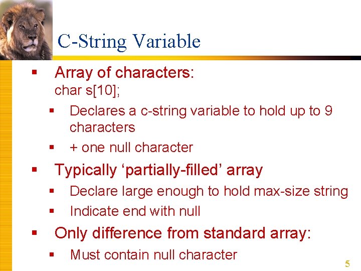 C-String Variable § Array of characters: char s[10]; § Declares a c-string variable to