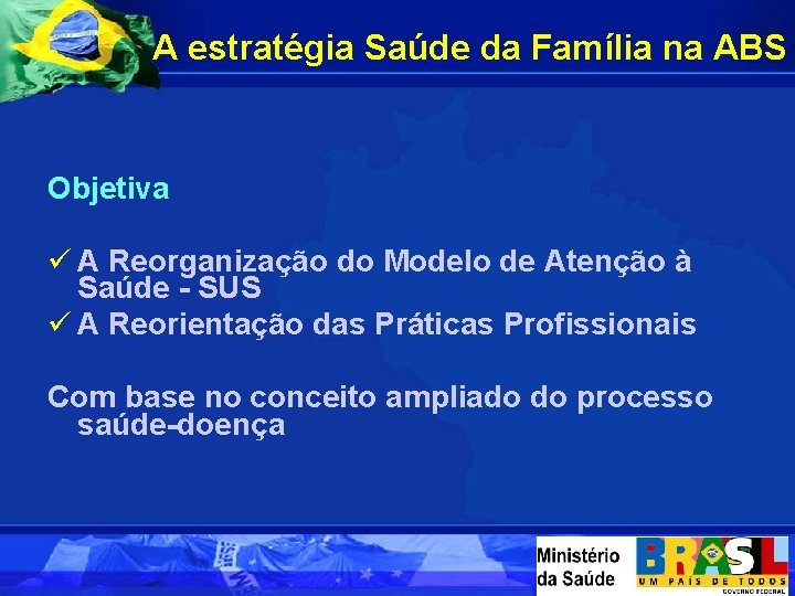 A estratégia Saúde da Família na ABS Objetiva ü A Reorganização do Modelo de