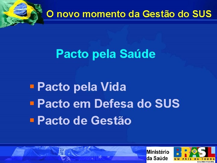 O novo momento da Gestão do SUS Pacto pela Saúde Pacto pela Vida Pacto