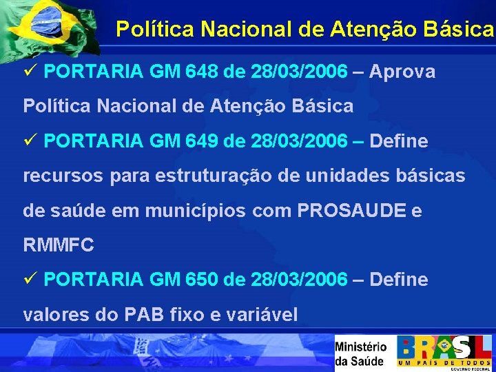 Política Nacional de Atenção Básica ü PORTARIA GM 648 de 28/03/2006 – Aprova Política