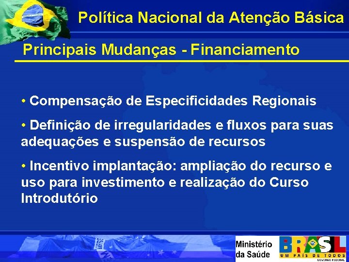 Política Nacional da Atenção Básica Principais Mudanças - Financiamento • Compensação de Especificidades Regionais