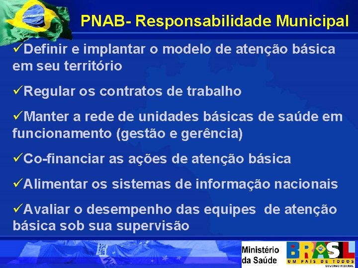 PNAB- Responsabilidade Municipal üDefinir e implantar o modelo de atenção básica em seu território