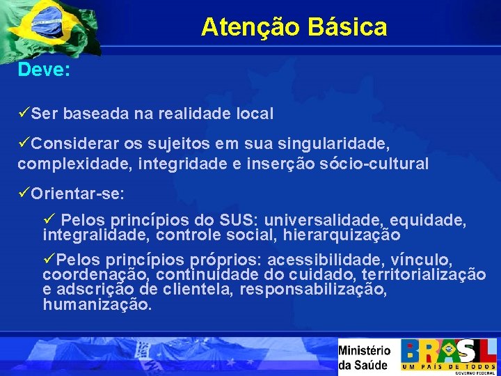 Atenção Básica Deve: üSer baseada na realidade local üConsiderar os sujeitos em sua singularidade,