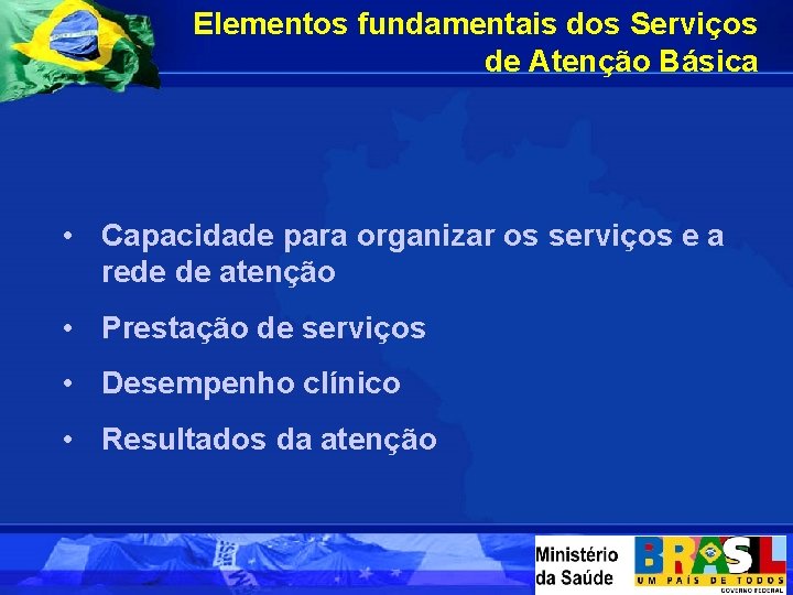 Elementos fundamentais dos Serviços de Atenção Básica • Capacidade para organizar os serviços e