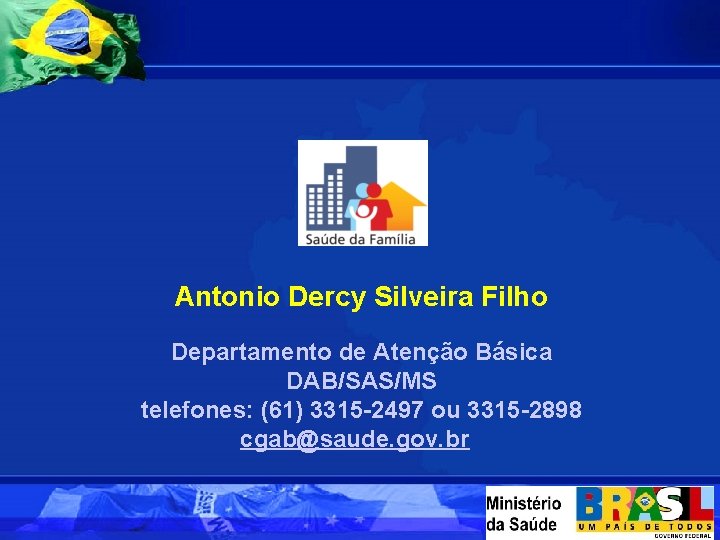 Antonio Dercy Silveira Filho Departamento de Atenção Básica DAB/SAS/MS telefones: (61) 3315 -2497 ou