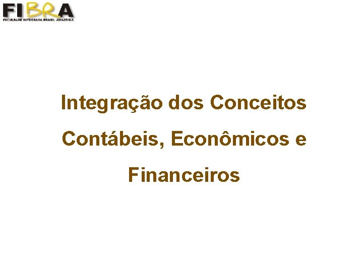 Integração dos Conceitos Contábeis, Econômicos e Financeiros 