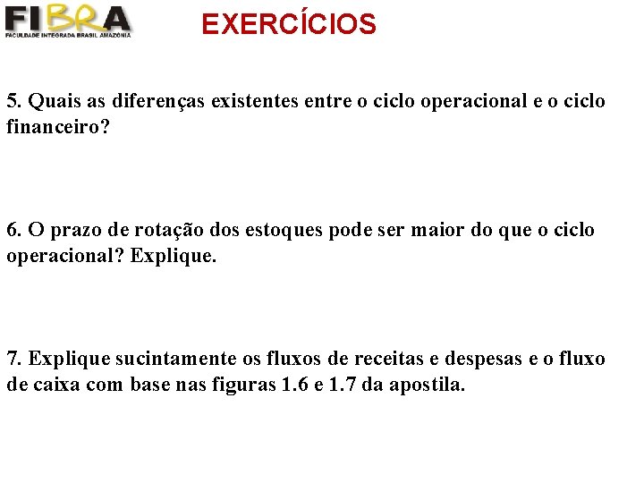 EXERCÍCIOS 5. Quais as diferenças existentes entre o ciclo operacional e o ciclo financeiro?