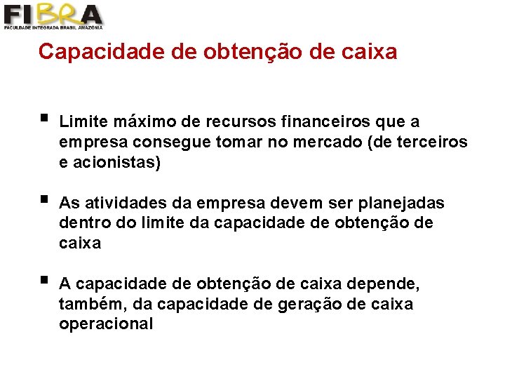 Capacidade de obtenção de caixa § Limite máximo de recursos financeiros que a empresa