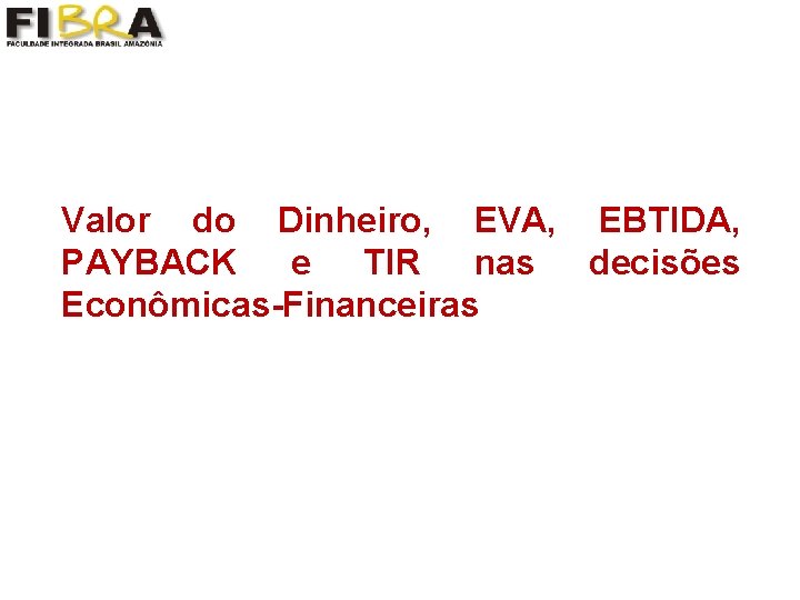 Valor do Dinheiro, EVA, EBTIDA, PAYBACK e TIR nas decisões Econômicas-Financeiras 