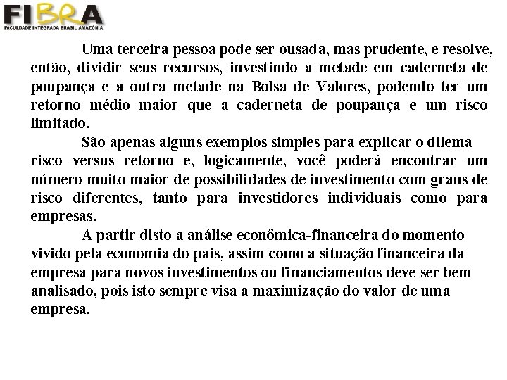 Uma terceira pessoa pode ser ousada, mas prudente, e resolve, então, dividir seus recursos,