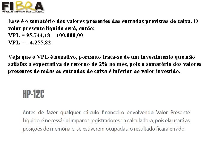 Esse é o somatório dos valores presentes das entradas previstas de caixa. O valor