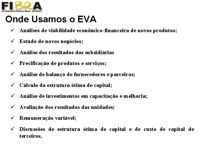 Onde Usamos o EVA ü Análises de viabilidade econômico-financeira de novos produtos; ü Estudo