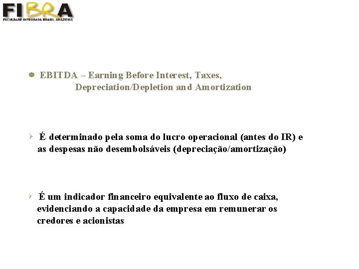  EBITDA – Earning Before Interest, Taxes, Depreciation/Depletion and Amortization É determinado pela soma