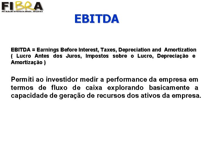 EBITDA = Earnings Before Interest, Taxes, Depreciation and Amortization ( Lucro Antes dos Juros,