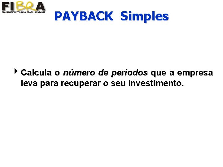 PAYBACK Simples 4 Calcula o número de períodos que a empresa leva para recuperar