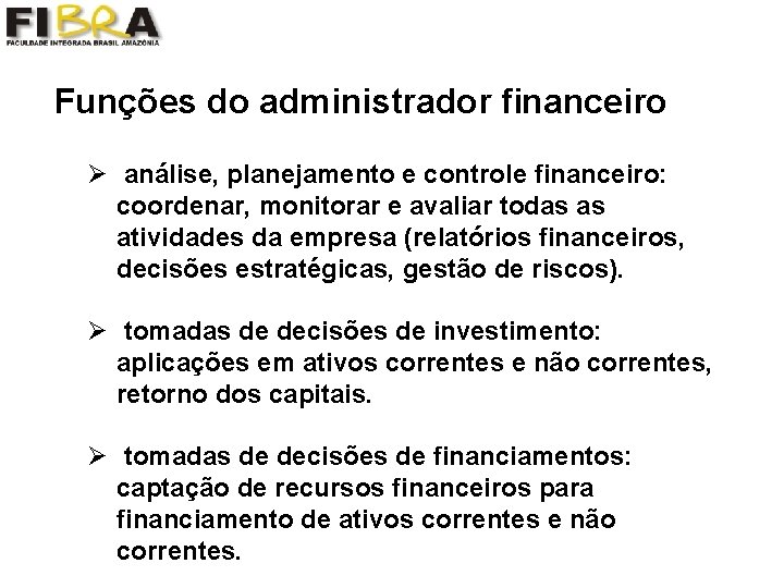 Funções do administrador financeiro Ø análise, planejamento e controle financeiro: coordenar, monitorar e avaliar