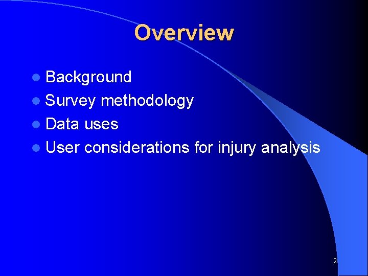Overview l Background l Survey methodology l Data uses l User considerations for injury