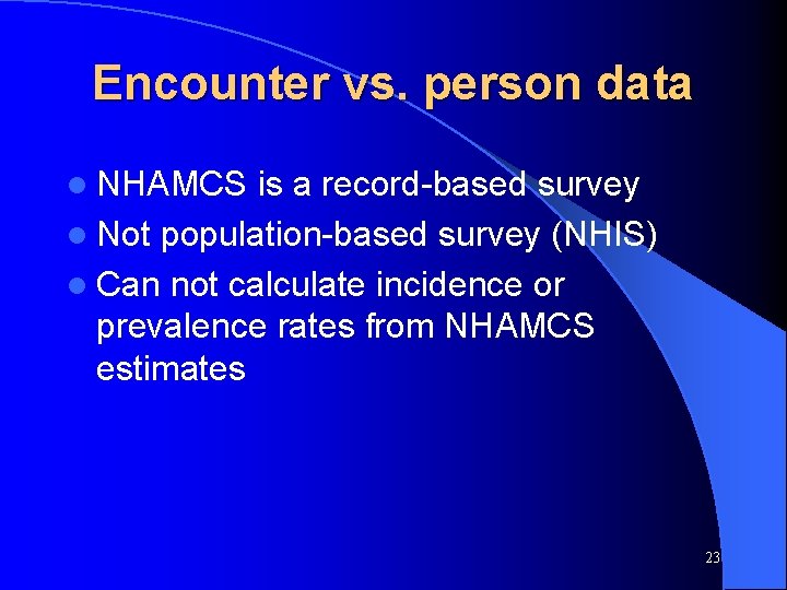 Encounter vs. person data l NHAMCS is a record-based survey l Not population-based survey