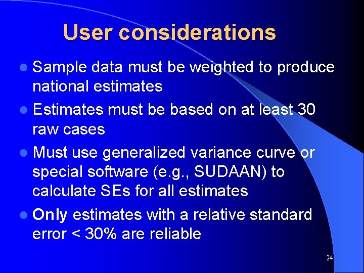 User considerations l Sample data must be weighted to produce national estimates l Estimates
