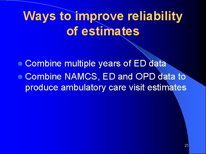 Ways to improve reliability of estimates l Combine multiple years of ED data l