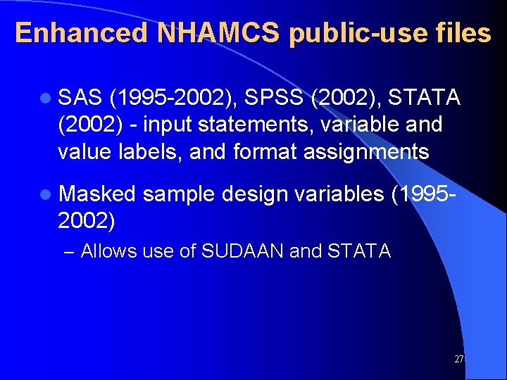 Enhanced NHAMCS public-use files l SAS (1995 -2002), SPSS (2002), STATA (2002) - input
