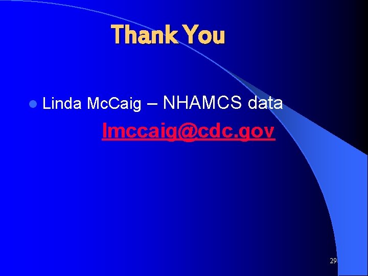 Thank You l Linda Mc. Caig – NHAMCS data lmccaig@cdc. gov 29 