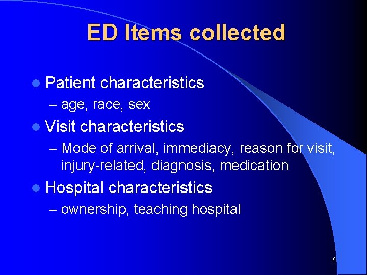 ED Items collected l Patient characteristics – age, race, sex l Visit characteristics –