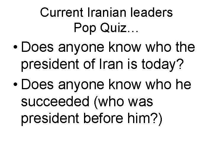 Current Iranian leaders Pop Quiz… • Does anyone know who the president of Iran