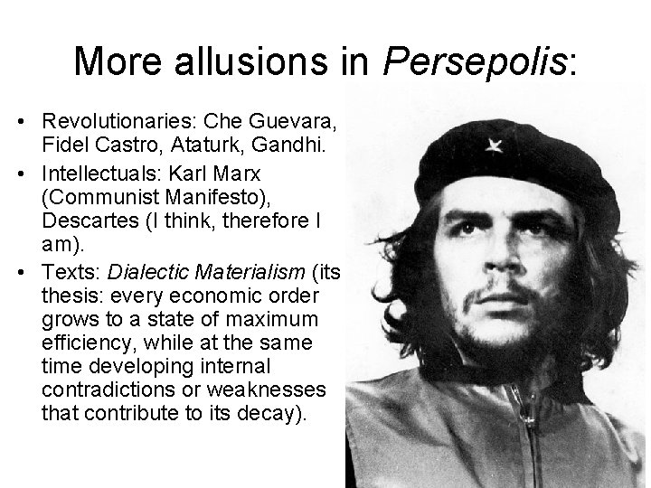 More allusions in Persepolis: • Revolutionaries: Che Guevara, Fidel Castro, Ataturk, Gandhi. • Intellectuals: