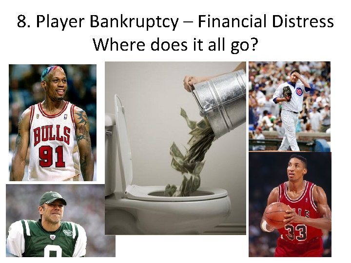 8. Player Bankruptcy – Financial Distress Where does it all go? 