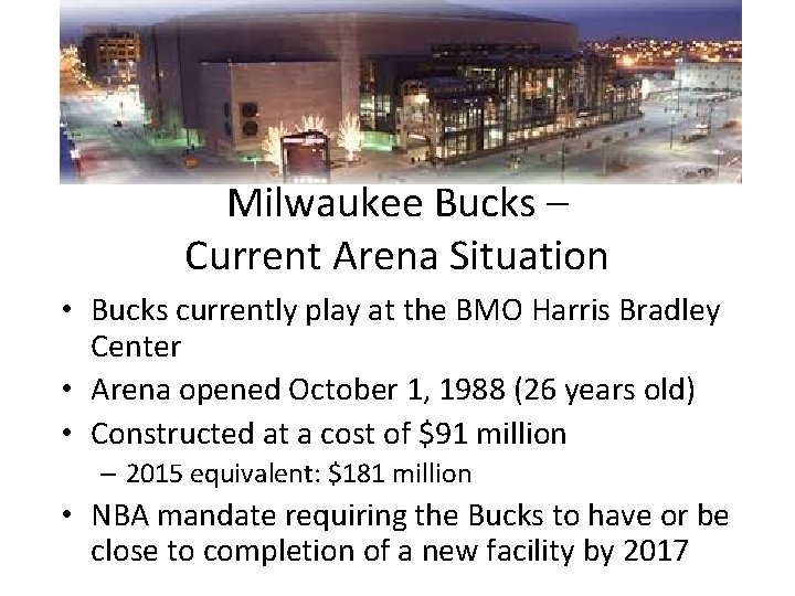 Milwaukee Bucks – Current Arena Situation • Bucks currently play at the BMO Harris