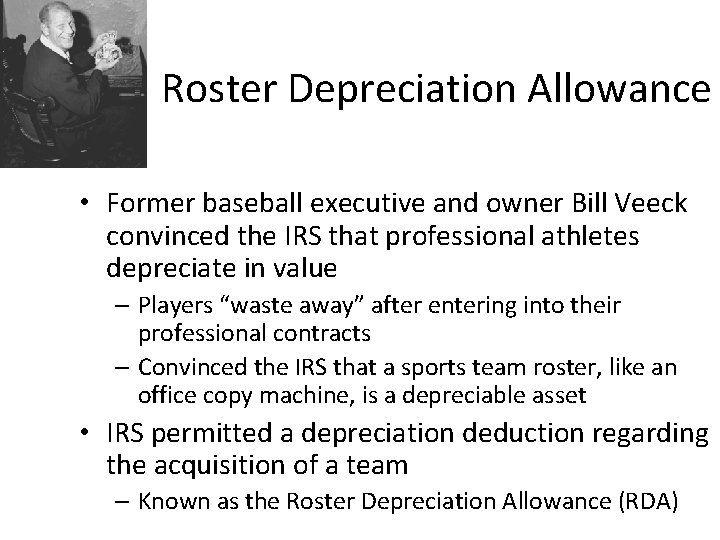 Roster Depreciation Allowance • Former baseball executive and owner Bill Veeck convinced the IRS