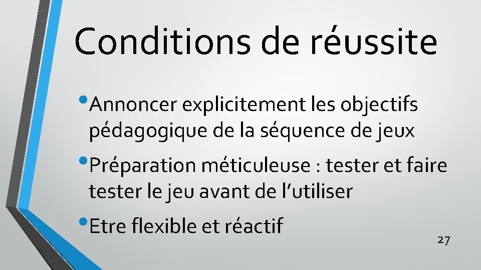 Conditions de réussite • Annoncer explicitement les objectifs pédagogique de la séquence de jeux