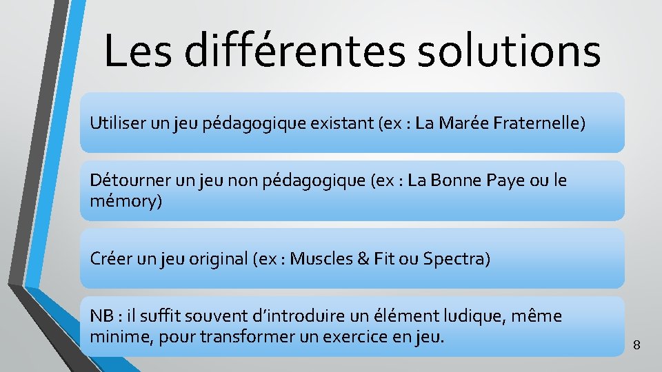 Les différentes solutions Utiliser un jeu pédagogique existant (ex : La Marée Fraternelle) Détourner