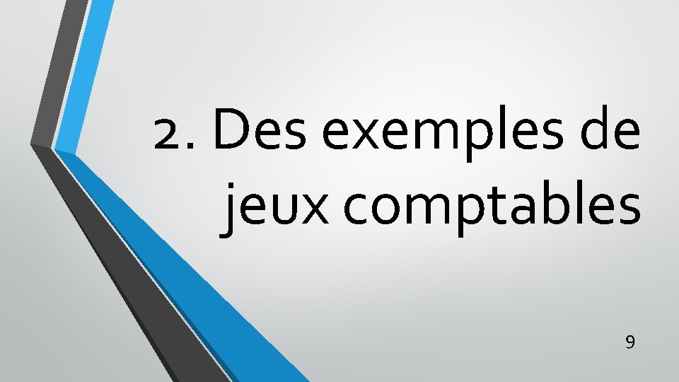 2. Des exemples de jeux comptables 9 