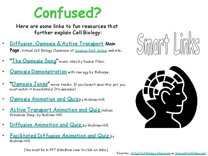 Confused? Here are some links to fun resources that further explain Cell Biology: •